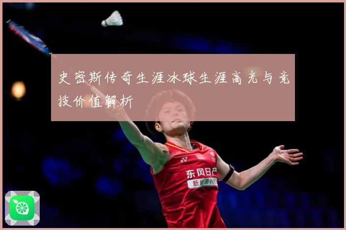 史密斯传奇生涯冰球生涯高光与竞技价值解析