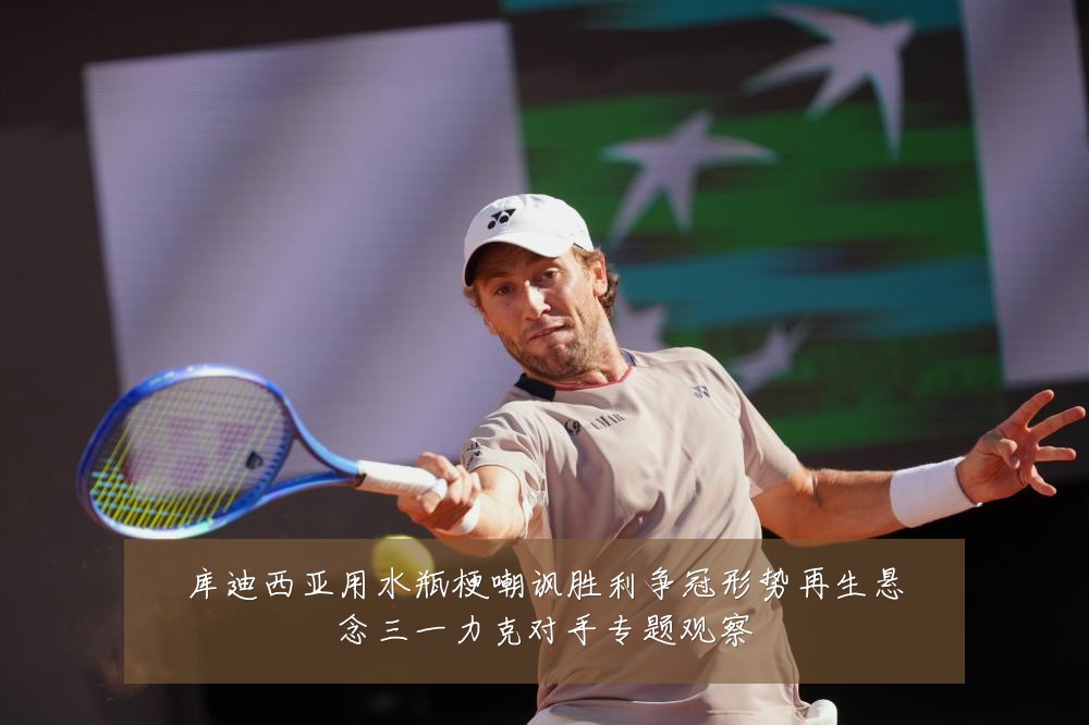 库迪西亚用水瓶梗嘲讽胜利争冠形势再生悬念三一力克对手专题观察